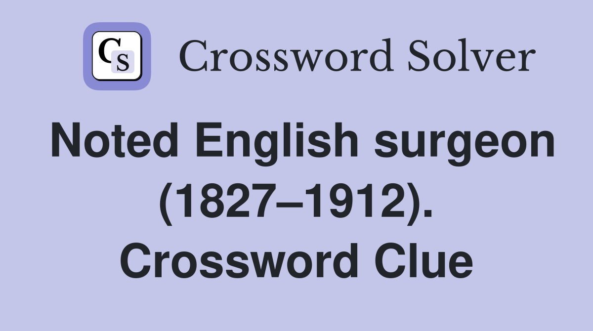 Noted English surgeon (1827–1912). Crossword Clue