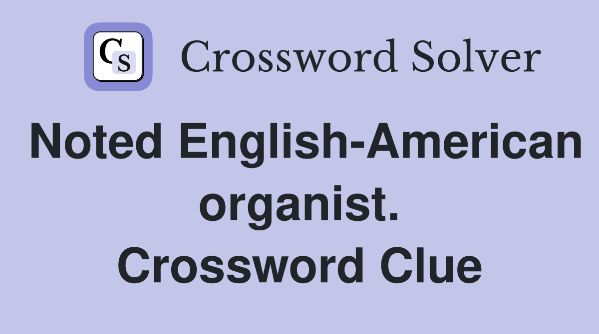 Noted English-American organist. Crossword Clue