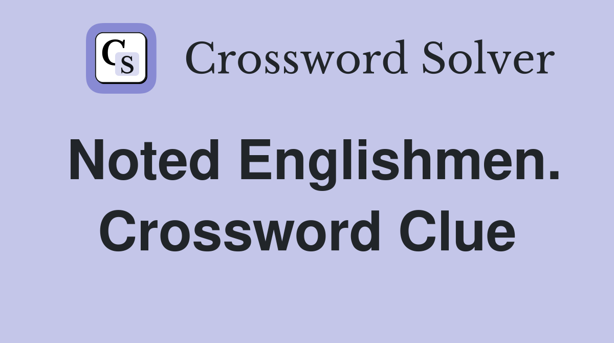 Noted Englishmen. Crossword Clue