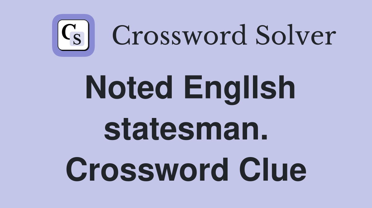 Noted Engllsh statesman. Crossword Clue