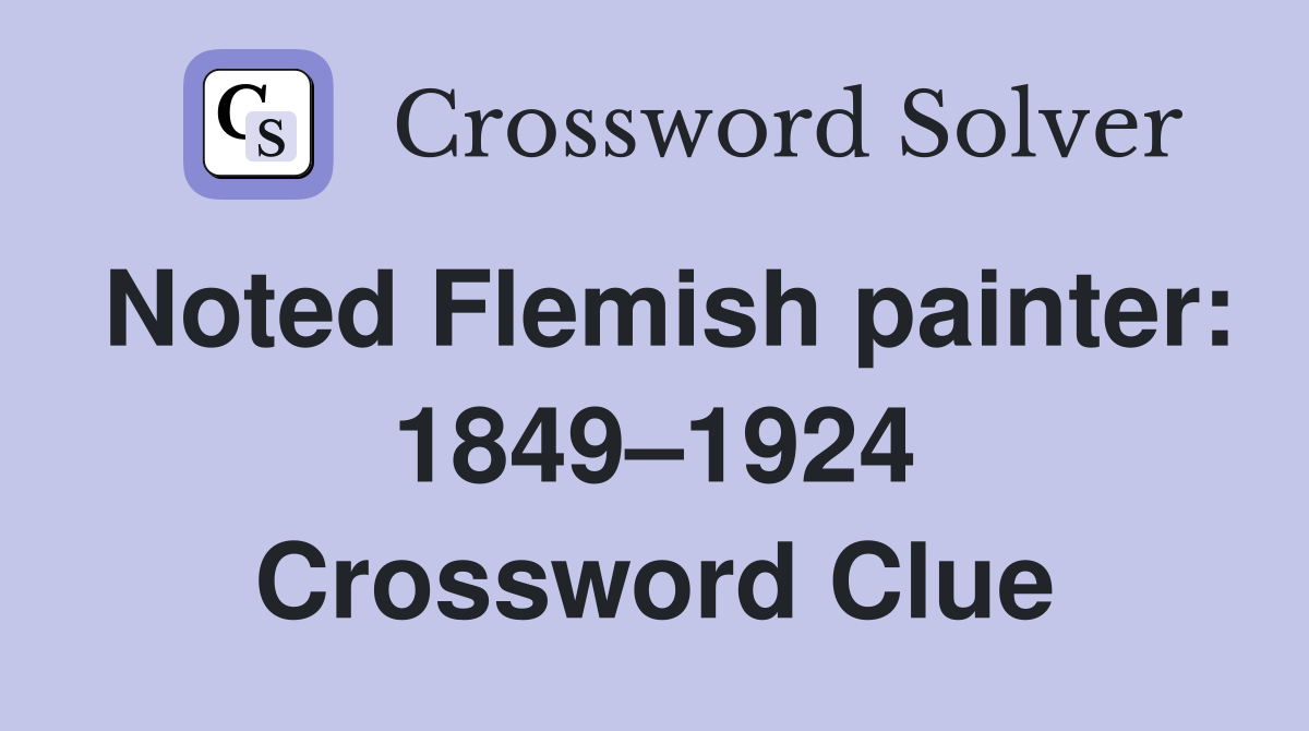 Noted Flemish painter: 1849–1924 Crossword Clue