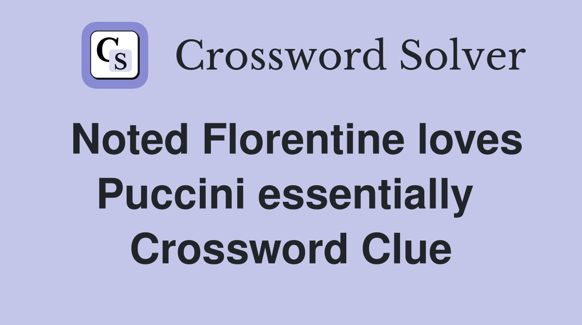Noted Florentine loves Puccini essentially  Crossword Clue