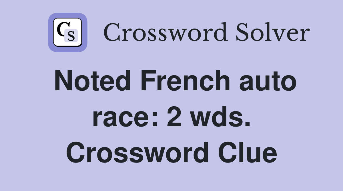 Noted French auto race: 2 wds. Crossword Clue