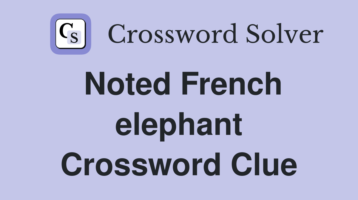 Noted French elephant Crossword Clue