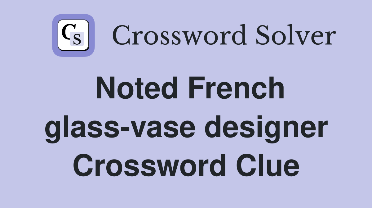 Noted French glass-vase designer Crossword Clue