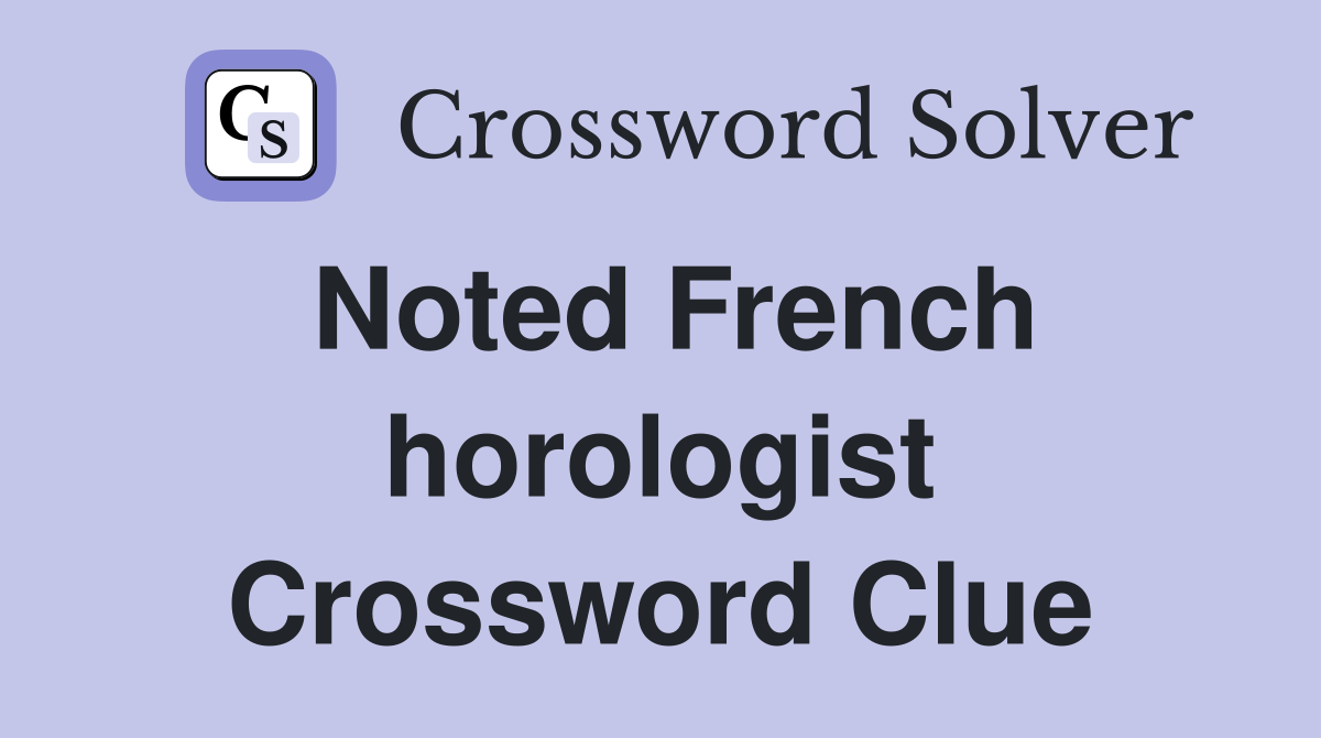 Noted French horologist Crossword Clue
