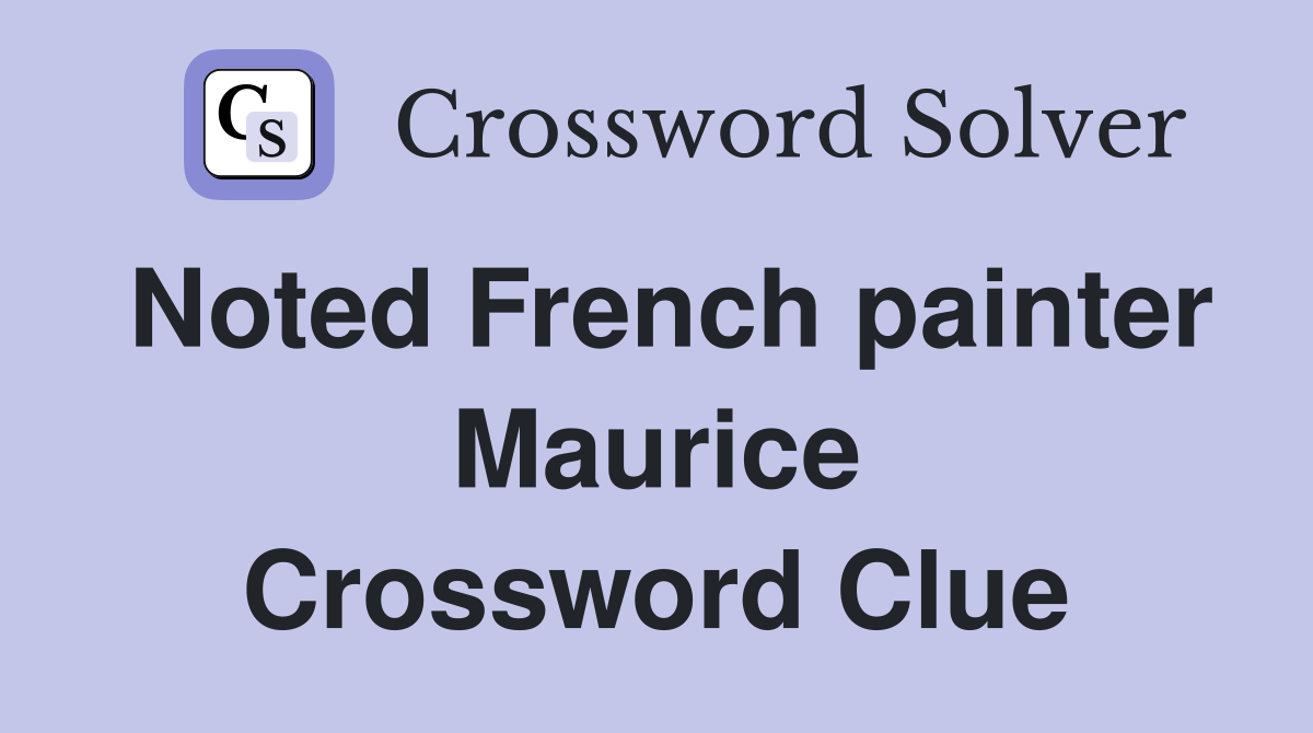 Noted French painter Maurice Crossword Clue