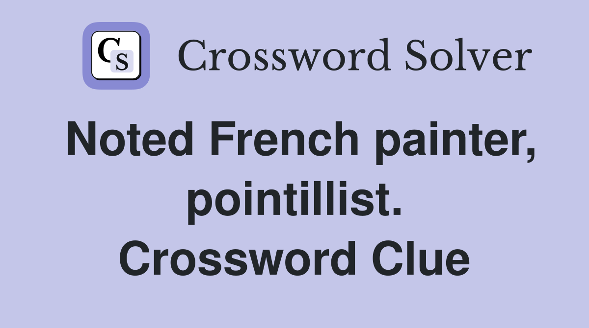 Noted French painter, pointillist. Crossword Clue