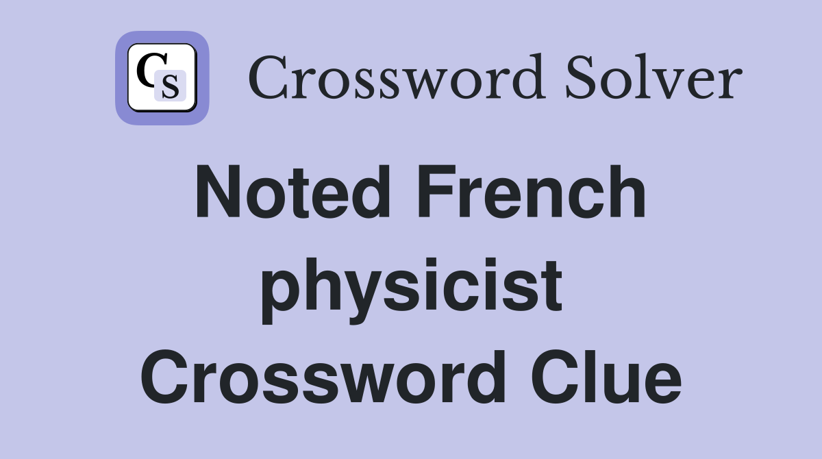 Noted French physicist Crossword Clue
