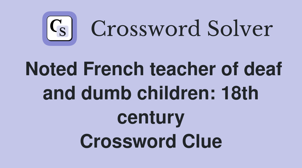 Noted French teacher of deaf and dumb children: 18th century Crossword Clue