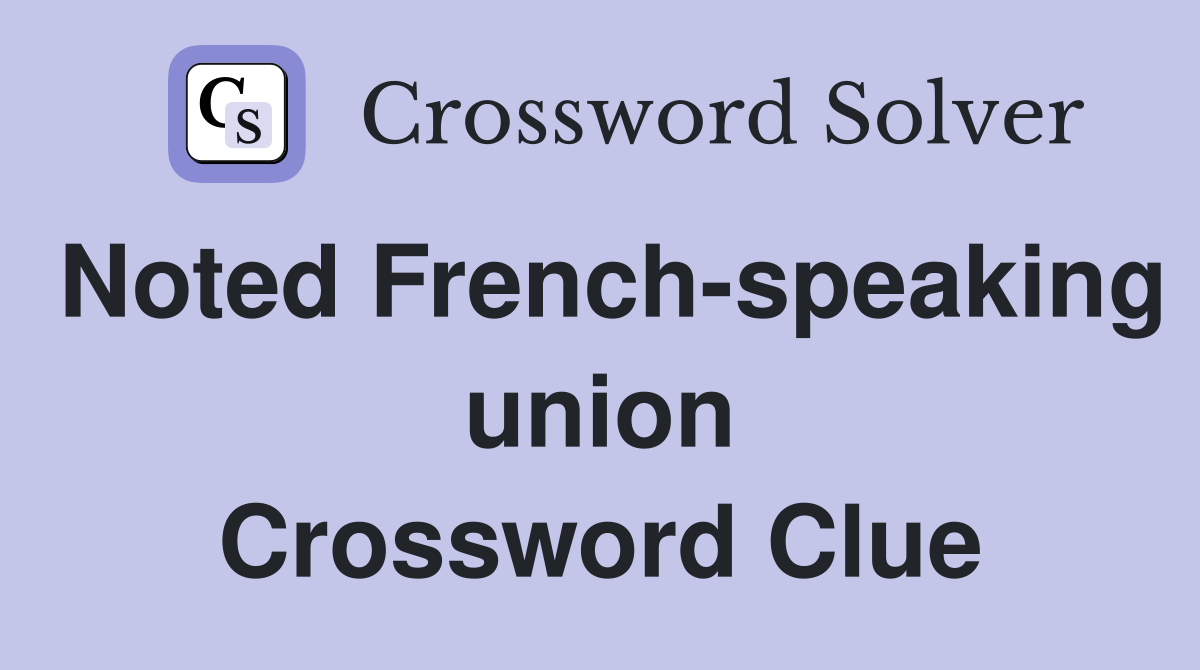 Noted French-speaking union Crossword Clue
