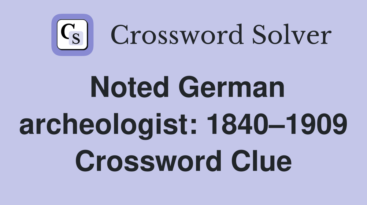 Noted German archeologist: 1840–1909 Crossword Clue