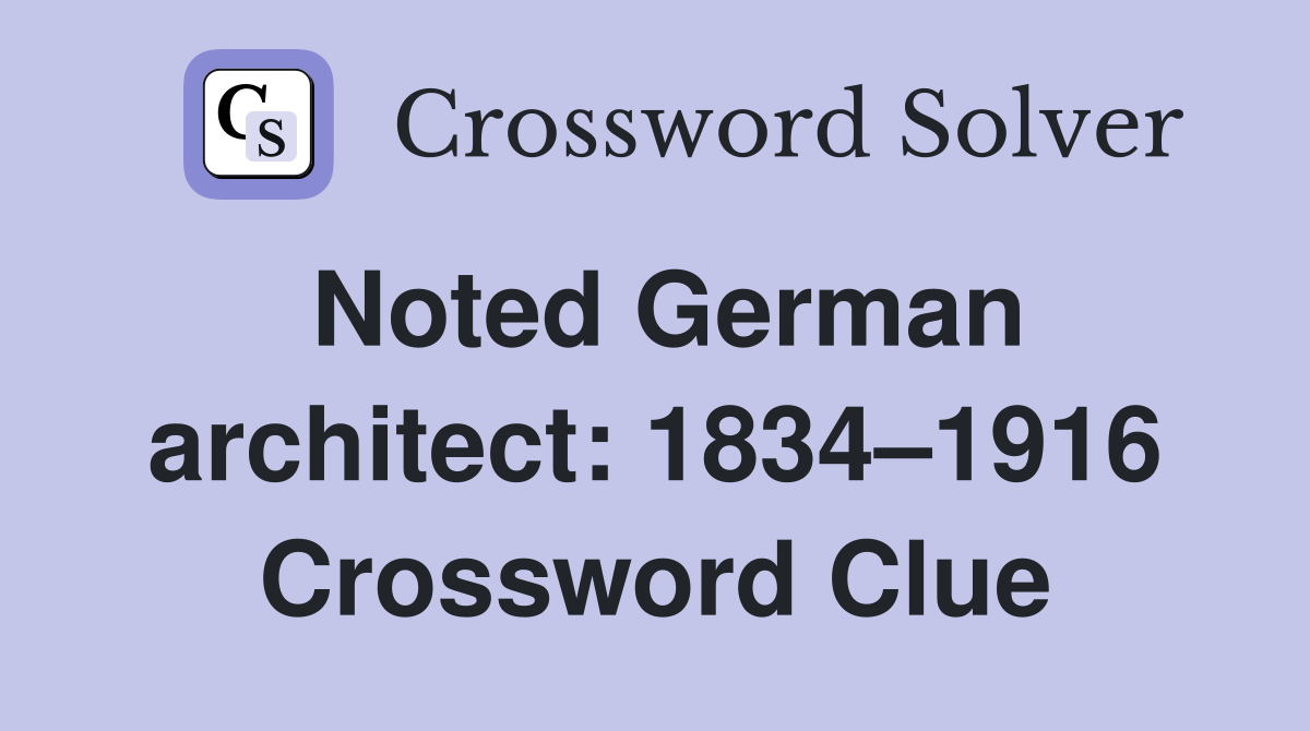 Noted German architect: 1834–1916 Crossword Clue