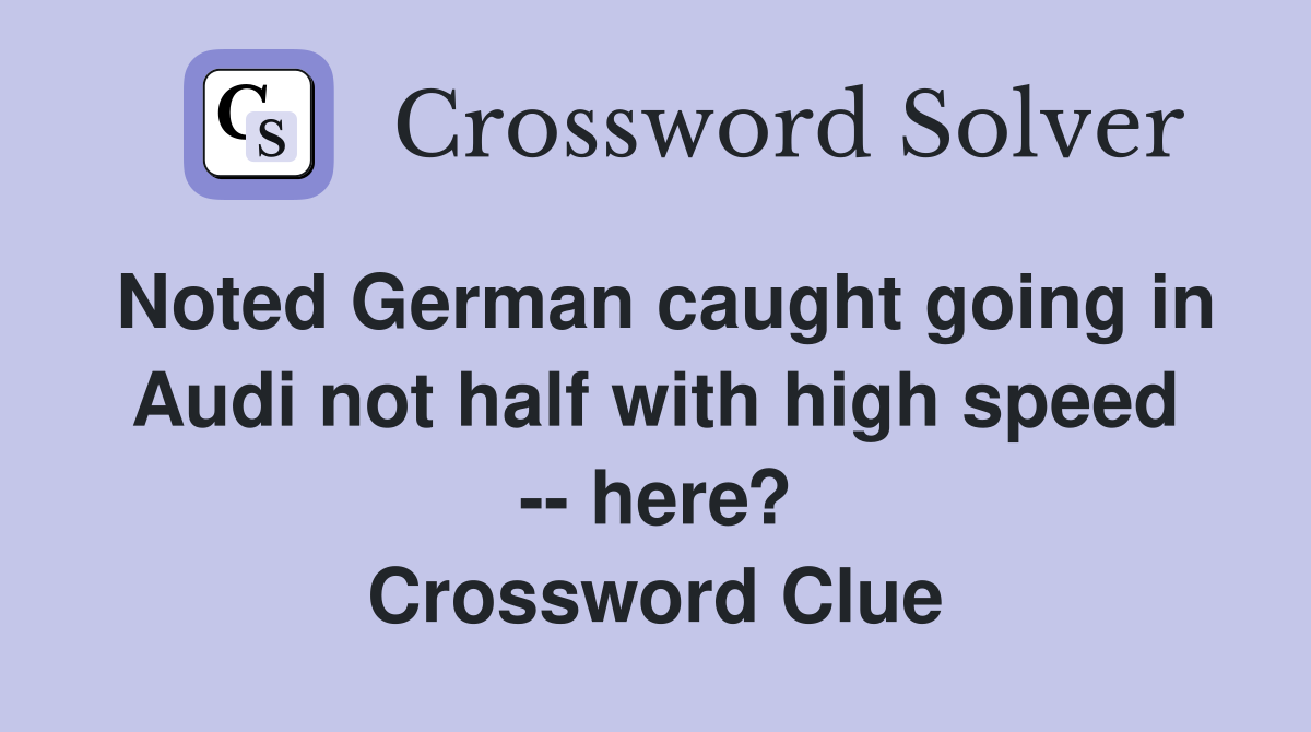 Noted German caught going in Audi not half with high speed -- here? Crossword Clue