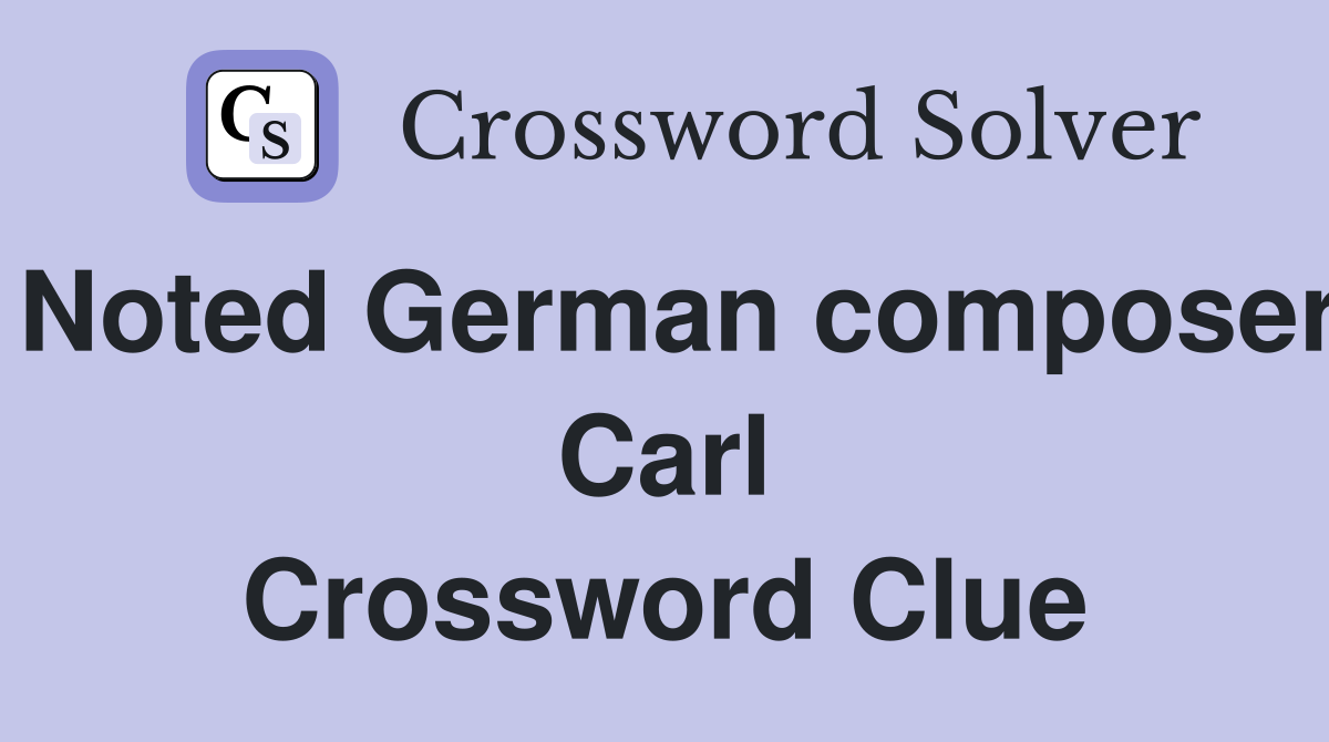 Noted German composer Carl Crossword Clue