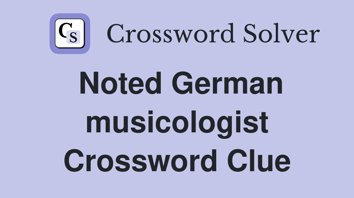 Noted German musicologist Crossword Clue