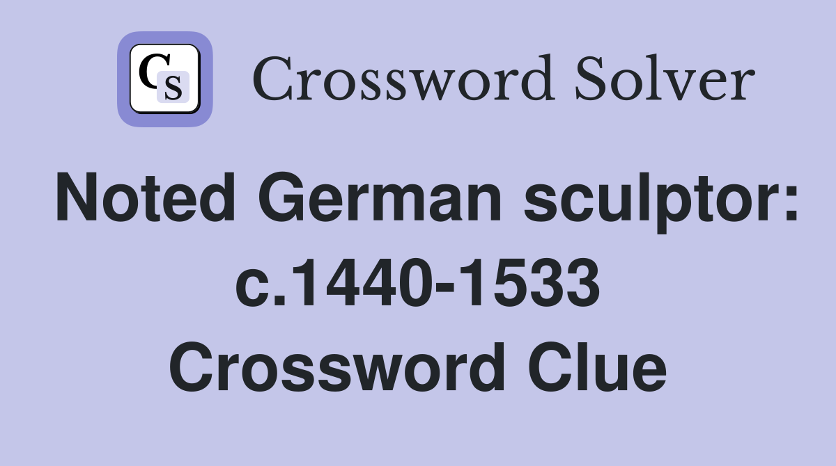 Noted German sculptor: c.1440-1533 Crossword Clue