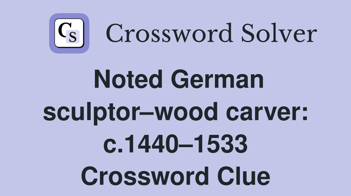 Noted German sculptor–wood carver: c.1440–1533 Crossword Clue