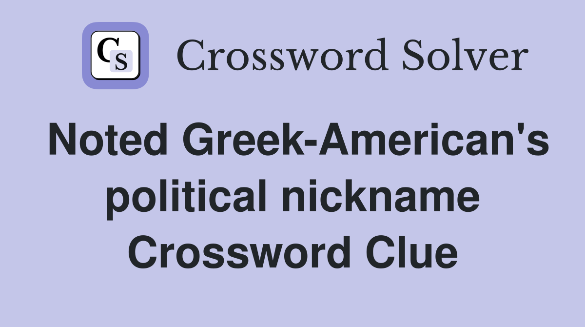 Noted Greek-American's political nickname Crossword Clue