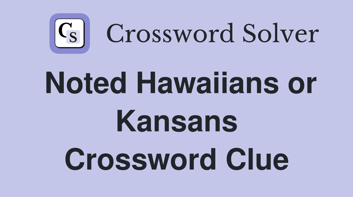 Noted Hawaiians or Kansans Crossword Clue