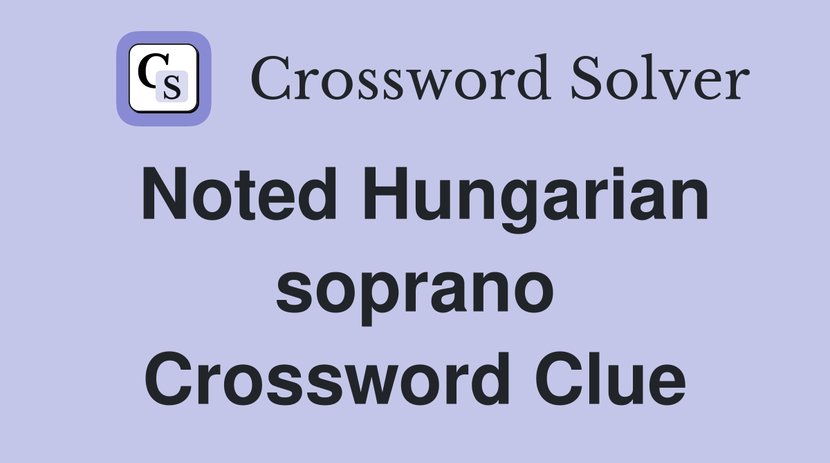Noted Hungarian soprano Crossword Clue