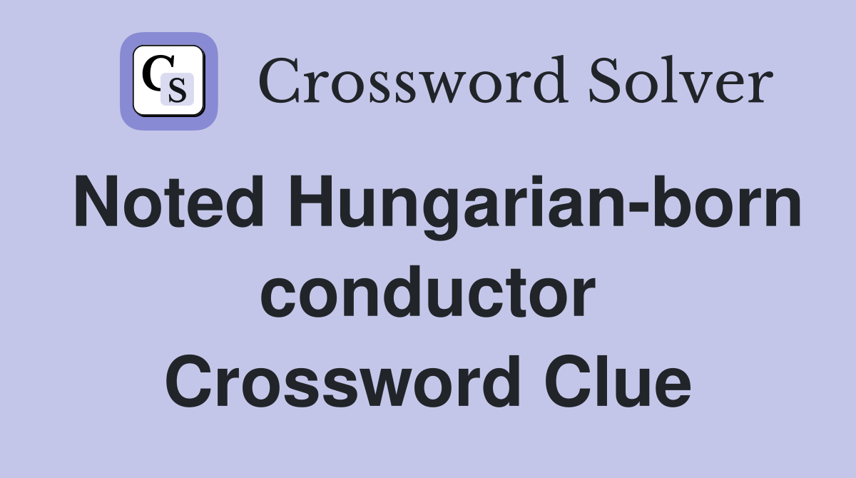 Noted Hungarian-born conductor Crossword Clue