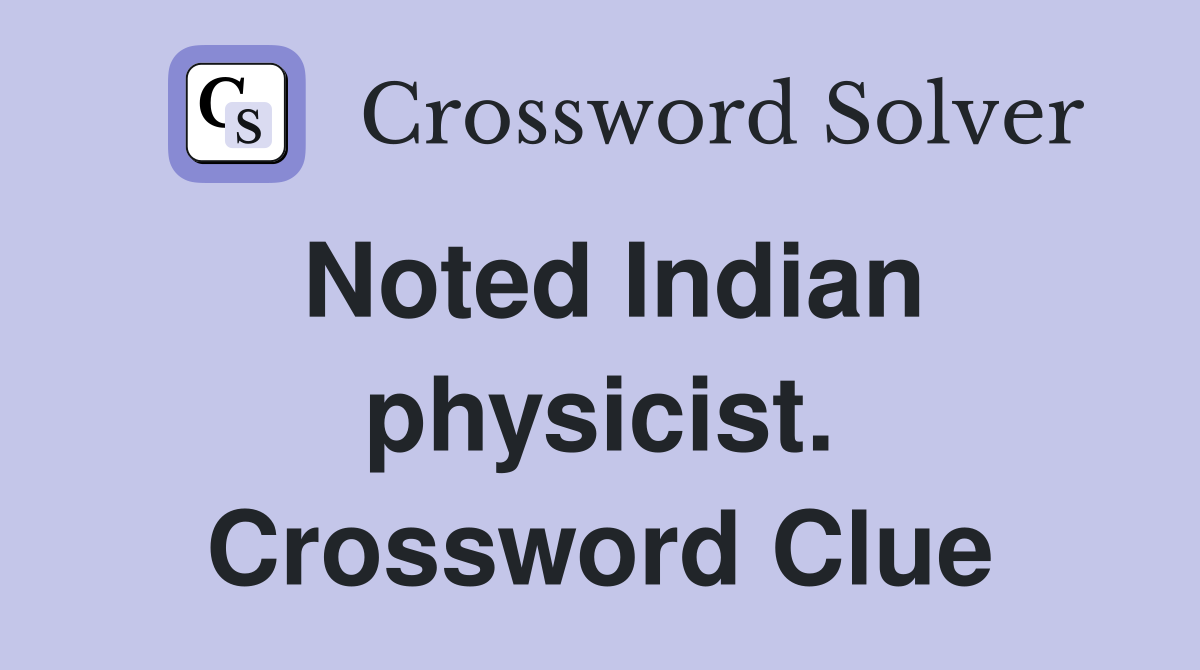 Noted Indian physicist. Crossword Clue