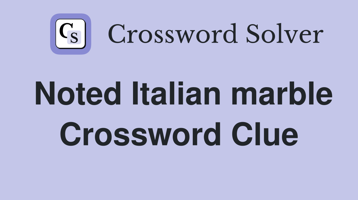 Noted Italian marble Crossword Clue