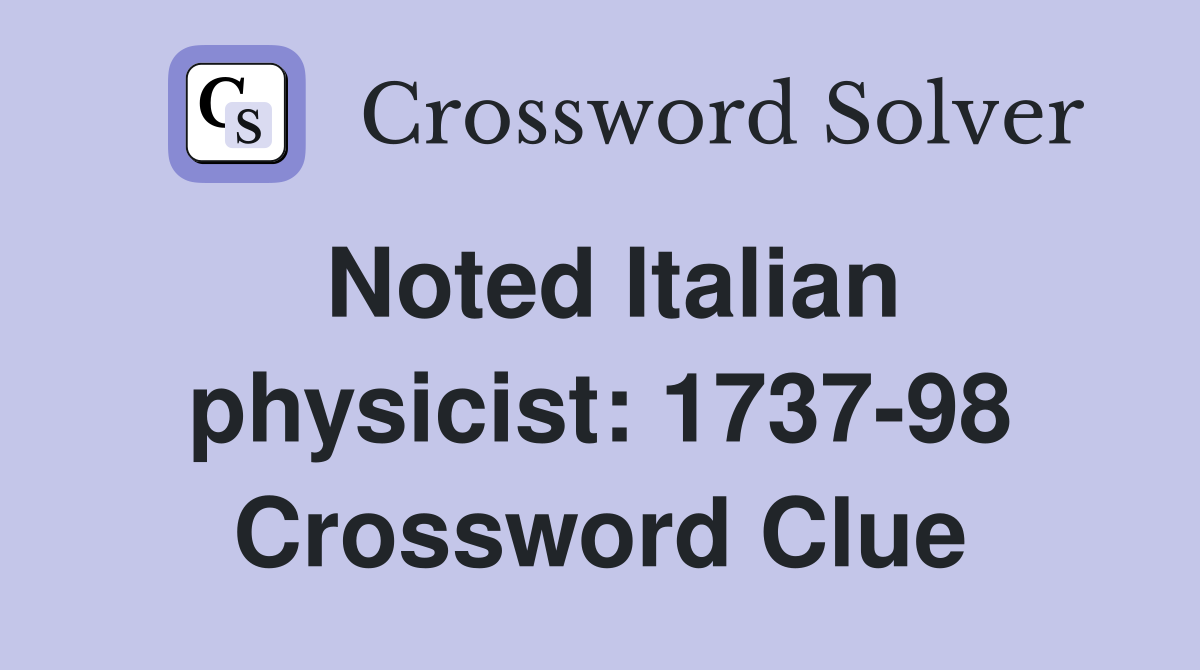 Noted Italian physicist: 1737-98 Crossword Clue