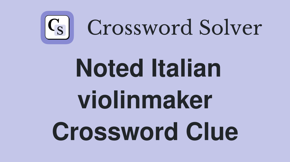 Noted Italian violinmaker Crossword Clue
