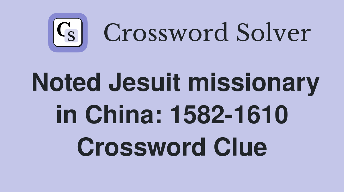 Noted Jesuit missionary in China: 1582-1610 Crossword Clue