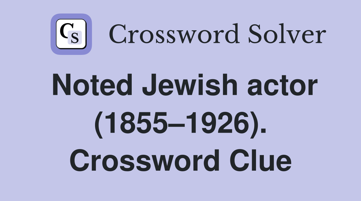 Noted Jewish actor (1855–1926). Crossword Clue