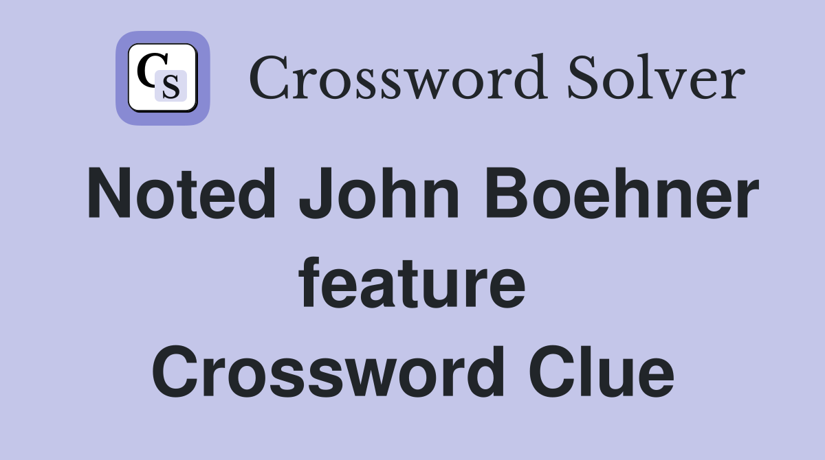 Noted John Boehner feature Crossword Clue
