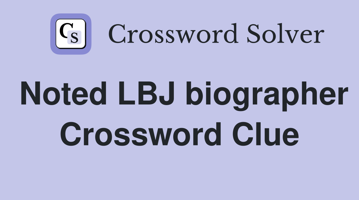 Noted LBJ biographer Crossword Clue
