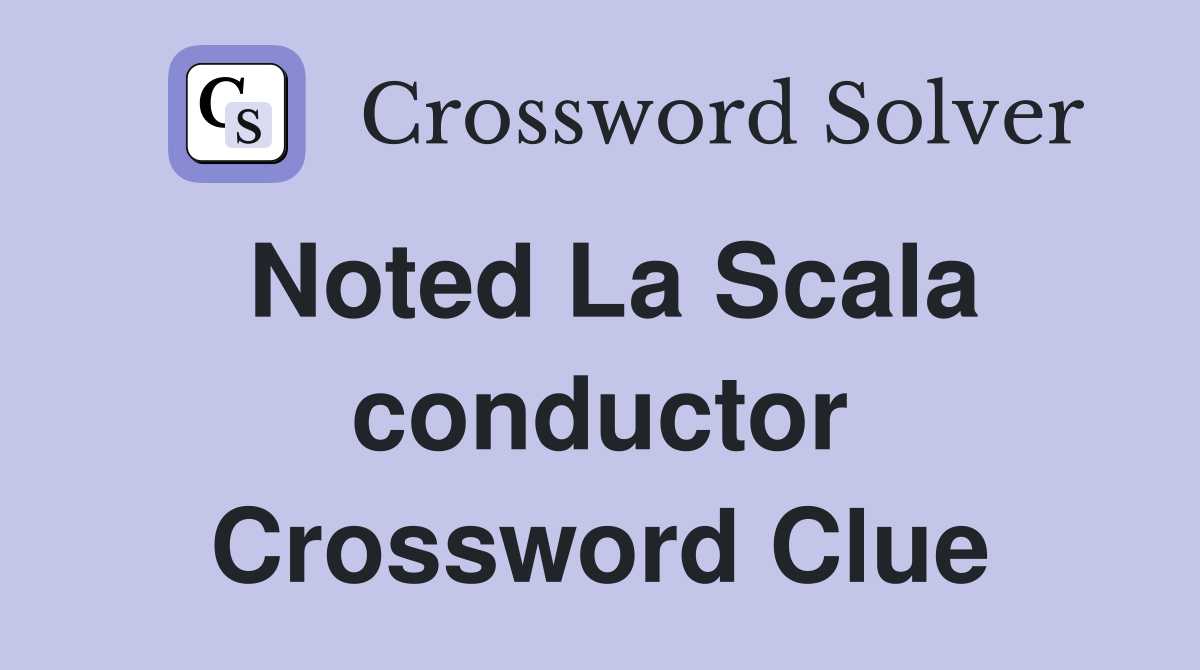 Noted La Scala conductor Crossword Clue