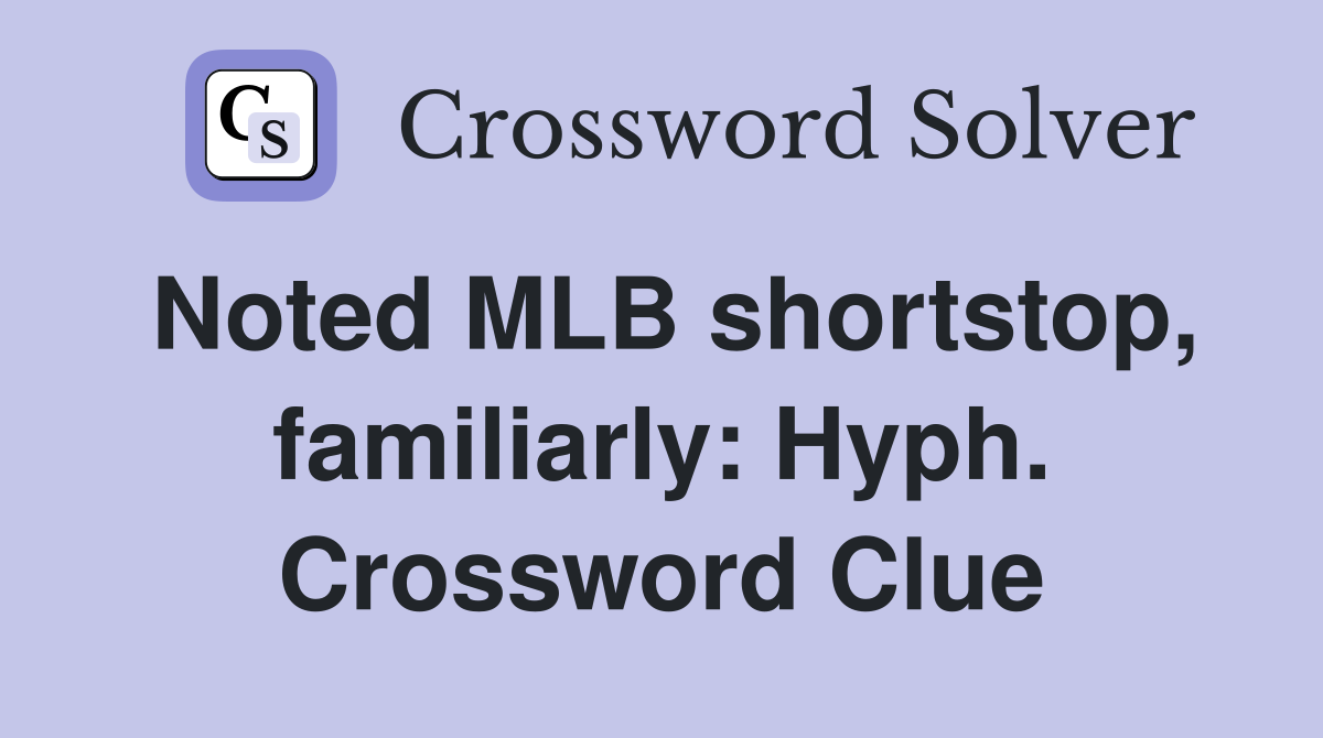 Noted MLB shortstop, familiarly: Hyph. Crossword Clue