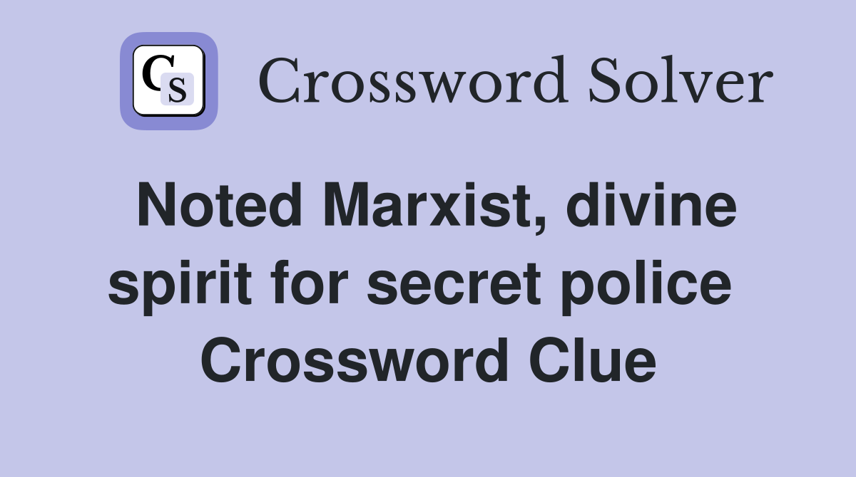 Noted Marxist, divine spirit for secret police  Crossword Clue
