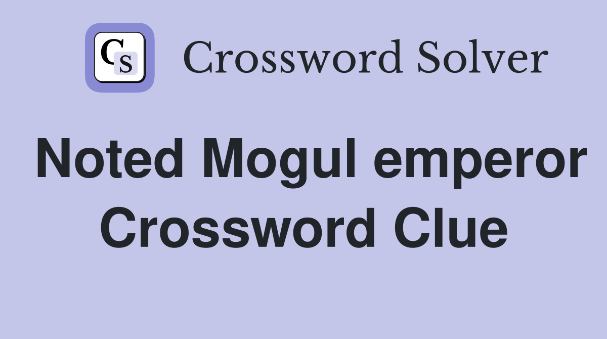 Noted Mogul emperor Crossword Clue