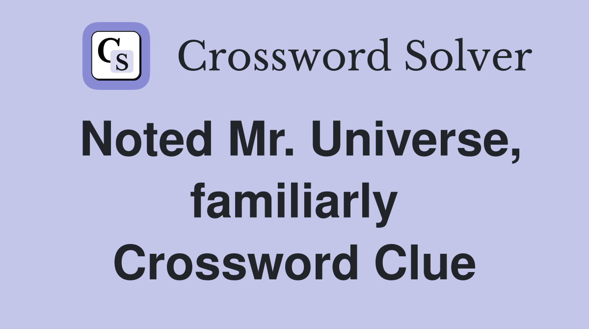 Noted Mr. Universe, familiarly Crossword Clue