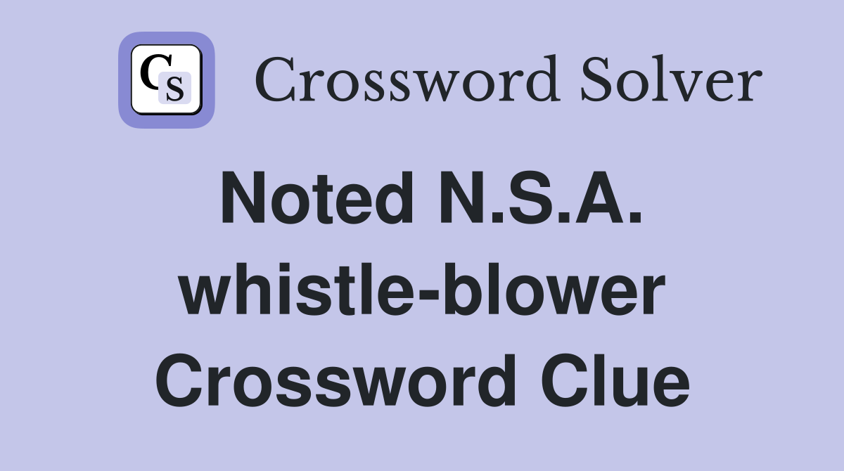 Noted N.S.A. whistle-blower Crossword Clue
