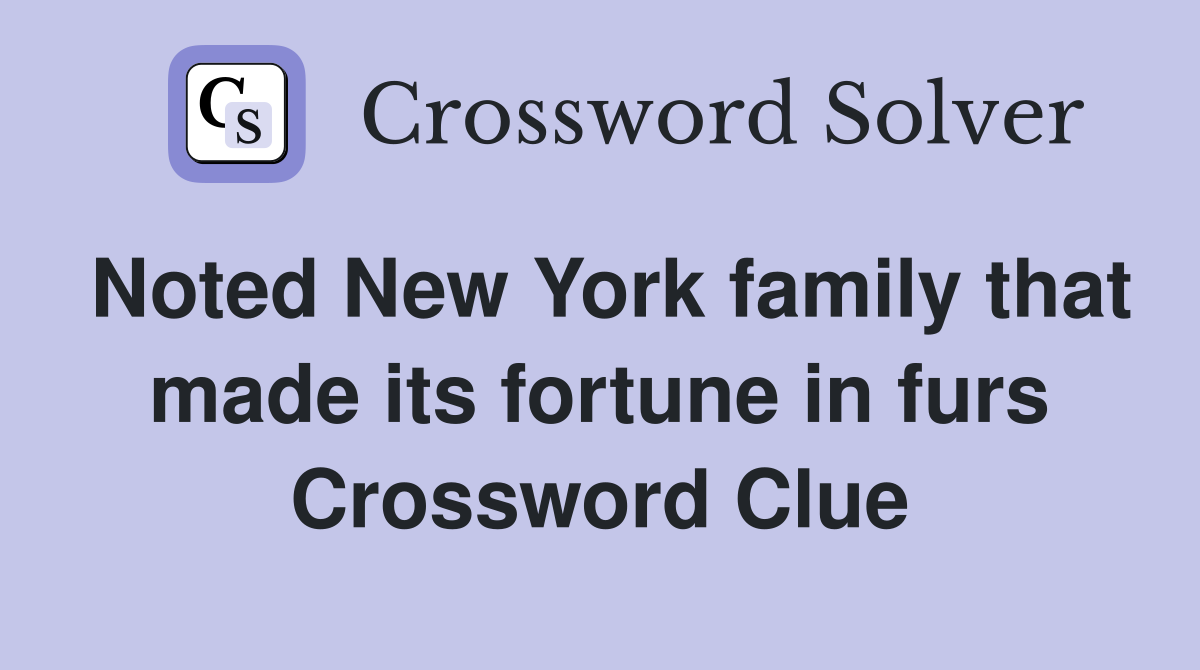 Noted New York family that made its fortune in furs Crossword Clue