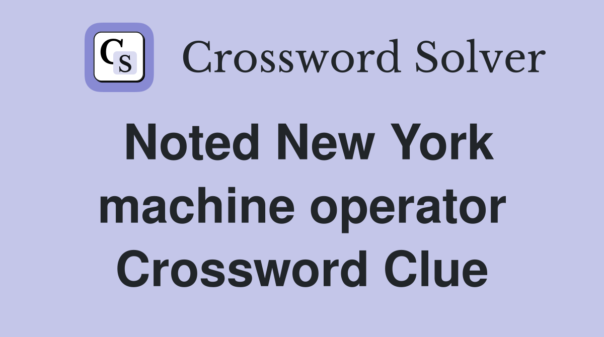 Noted New York machine operator Crossword Clue