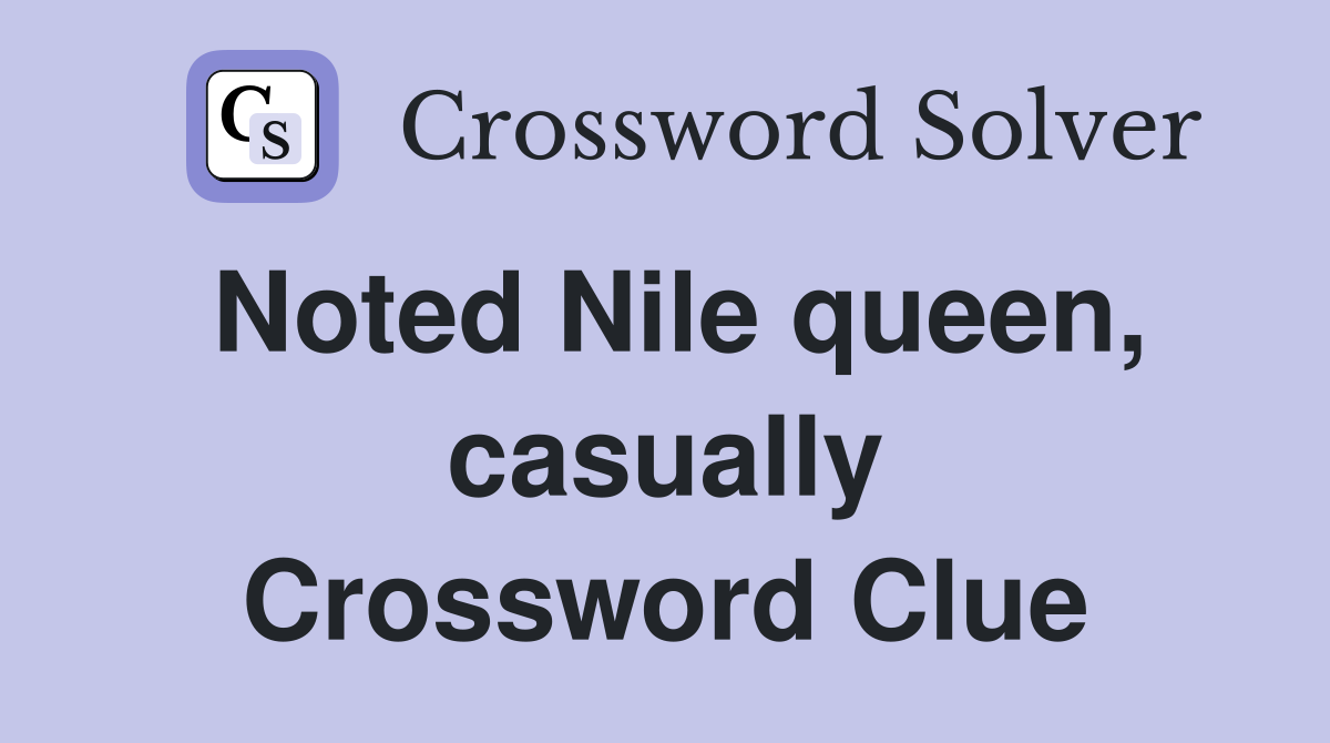 Noted Nile queen, casually Crossword Clue