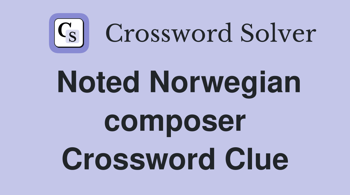 Noted Norwegian composer Crossword Clue