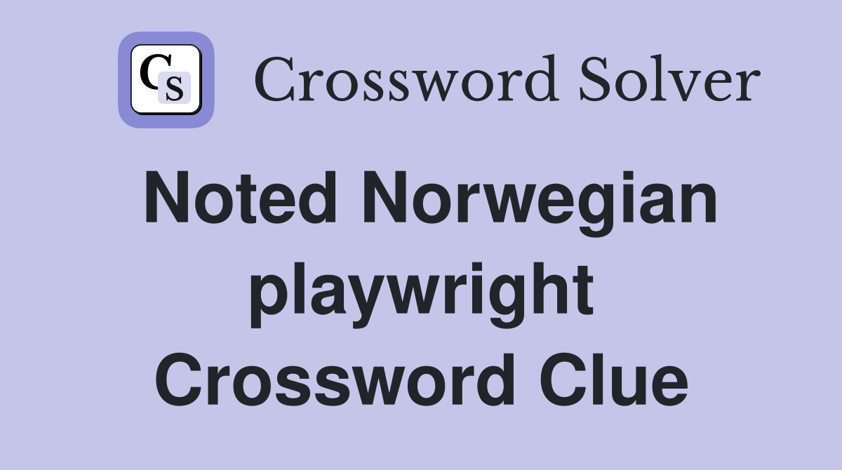 Noted Norwegian playwright Crossword Clue