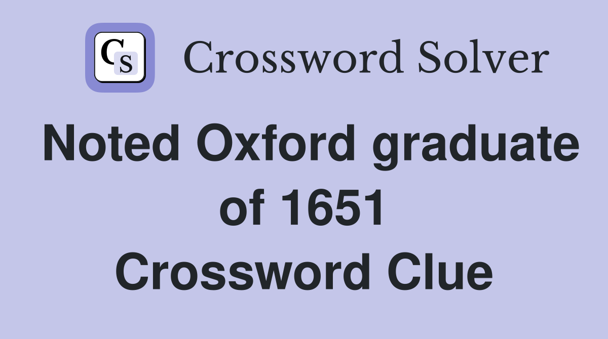 Noted Oxford graduate of 1651 Crossword Clue