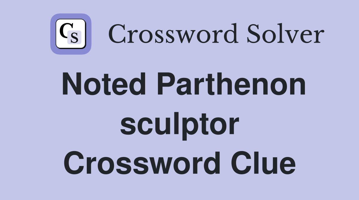Noted Parthenon sculptor Crossword Clue