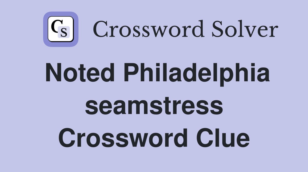 Noted Philadelphia seamstress Crossword Clue
