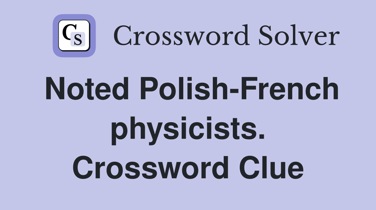 Noted Polish-French physicists. Crossword Clue