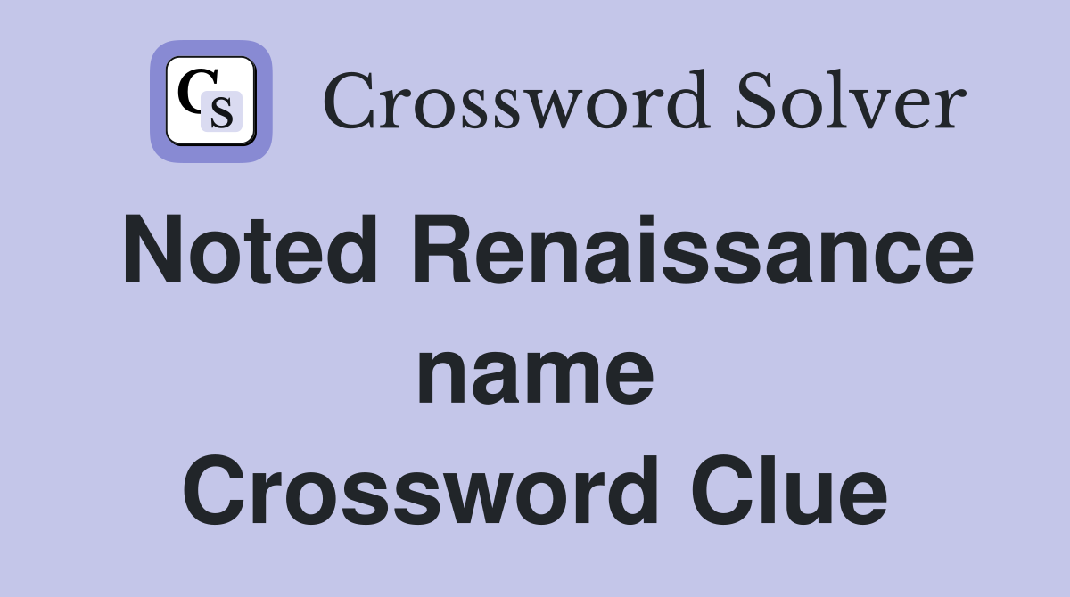 Noted Renaissance name Crossword Clue